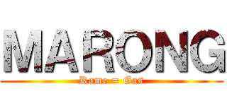 ＭＡＲＯＮＧ (Rame = Gas)