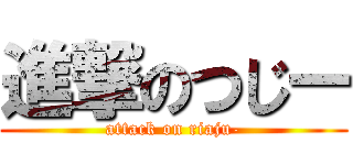 進撃のつじー (attack on riaju-)