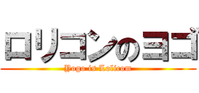 ロリコンのヨゴ (Yogo is Lolicom)