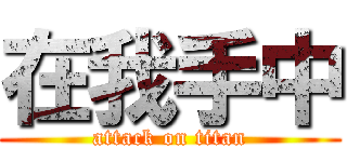 在我手中 (attack on titan)