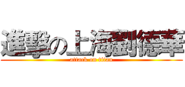 進擊の上海劉德華 (attack on titan)