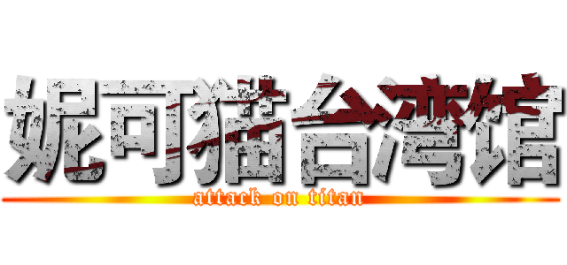 妮可猫台湾馆 (attack on titan)