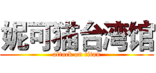 妮可猫台湾馆 (attack on titan)