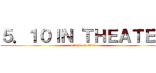 ５．１０ＩＮ ＴＨＥＡＴＥＲ (attack on titan)