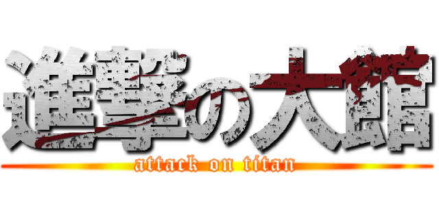 進撃の大館 (attack on titan)