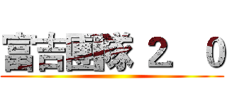 富吉團隊 ２．０ ()