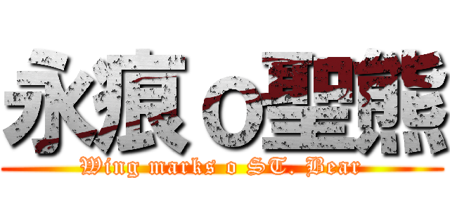 永痕ｏ聖熊 (Wing marks o ST. Bear)