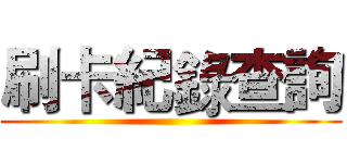 刷卡紀錄查詢 ()