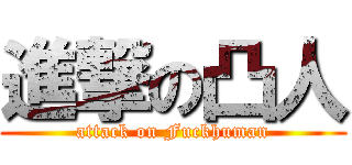 進撃の凸人 (attack on Fuckhuman)