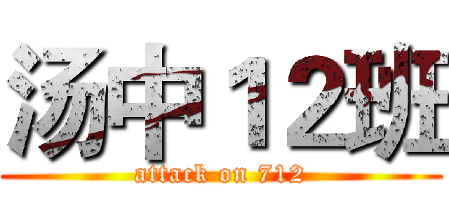 汤中１２班 (attack on 712)