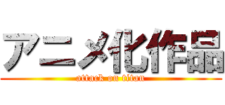 アニメ化作品 (attack on titan)