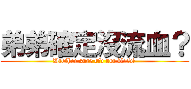 弟弟確定沒流血？ (Brother sure did not bleed?)
