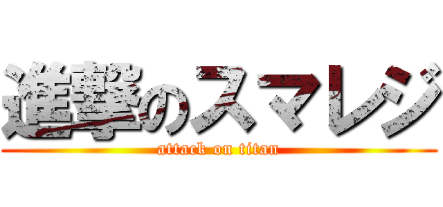 進撃のスマレジ (attack on titan)