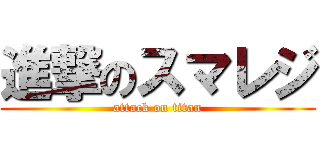 進撃のスマレジ (attack on titan)