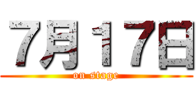 ７月１７日 (on stage)