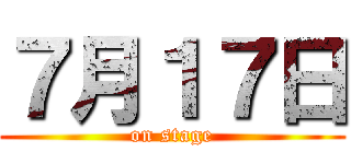 ７月１７日 (on stage)