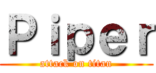 Ｐｉｐｅｒ (attack on titan)