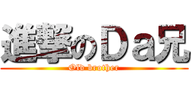 進撃のＤａ兄 (Old brother)
