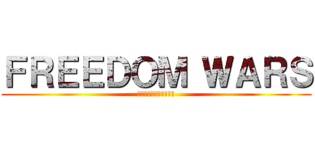 ＦＲＥＥＤＯＭ ＷＡＲＳ (公式の続編は俺らが作る)