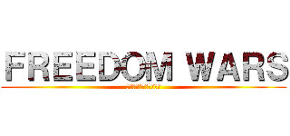 ＦＲＥＥＤＯＭ ＷＡＲＳ (公式の続編は俺らが作る)