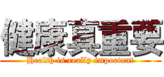 健康真重要 (Health is really important)