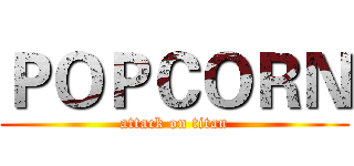 ＰＯＰＣＯＲＮ (attack on titan)