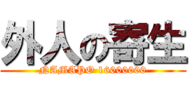 外人の寄生 (NAMAPO 16000000)