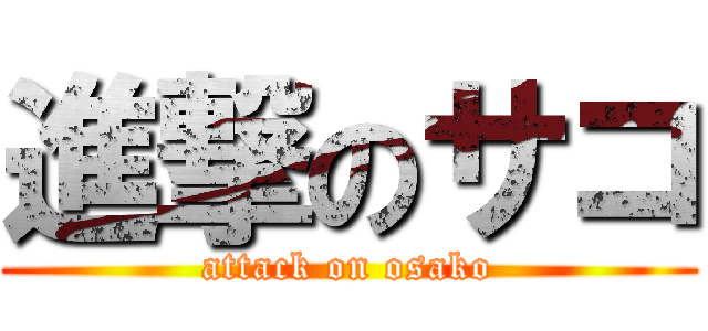 進撃のサコ (attack on osako)
