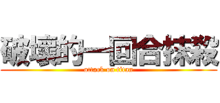 破壞的一回合抹殺 (attack on titan)