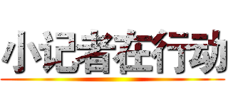 小记者在行动 ()