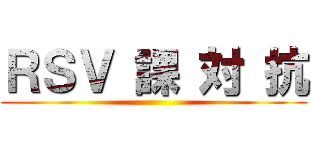 ＲＳＶ 課 対 抗 ()