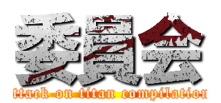 委員会 (attack on titan compilation)