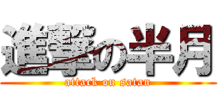 進撃の半月 (attack on satan)
