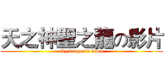 天之神聖之龍の影片 (sky dragon's video)