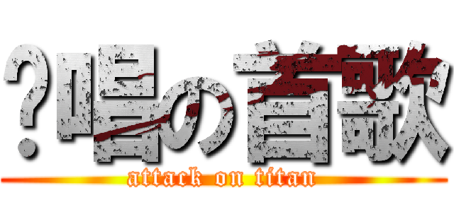 爱唱の首歌 (attack on titan)