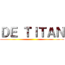 ＤＥ ＴＩＴＡＮ ()