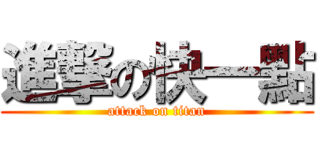 進撃の快一點 (attack on titan)