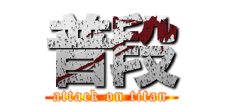 普段 (attack on titan)
