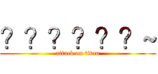 ？？？？？？~ (attack on titan)