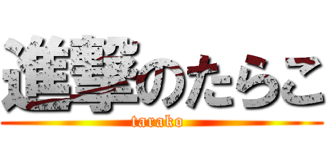 進撃のたらこ (tarako )