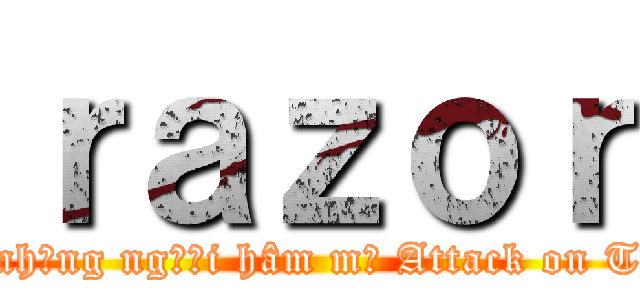 ｒａｚｏｒ (Hội những người hâm mộ Attack on Titan)