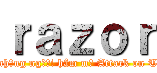 ｒａｚｏｒ (Hội những người hâm mộ Attack on Titan)