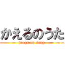 かえるのうた (frogs on song)