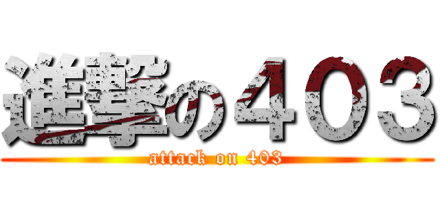 進撃の４０３ (attack on 403)
