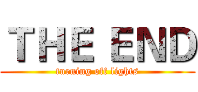 ＴＨＥ ＥＮＤ (turning off lights)