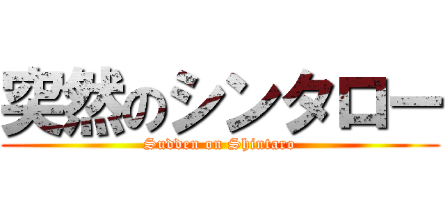 突然のシンタロー (Sudden on Shintaro)