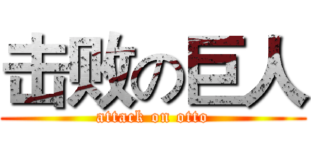 击败の巨人 (attack on otto)