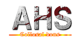 ＡＨＳ (Collosal dons)