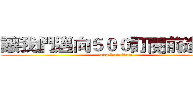 讓我們邁向５００訂閱前進吧！ (attack on titan)