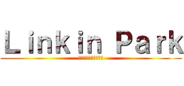 Ｌｉｎｋｉｎ Ｐａｒｋ (世界最強ロックバンド)